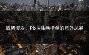 情绪爆发，Pixiv插画榜单的意外风暴