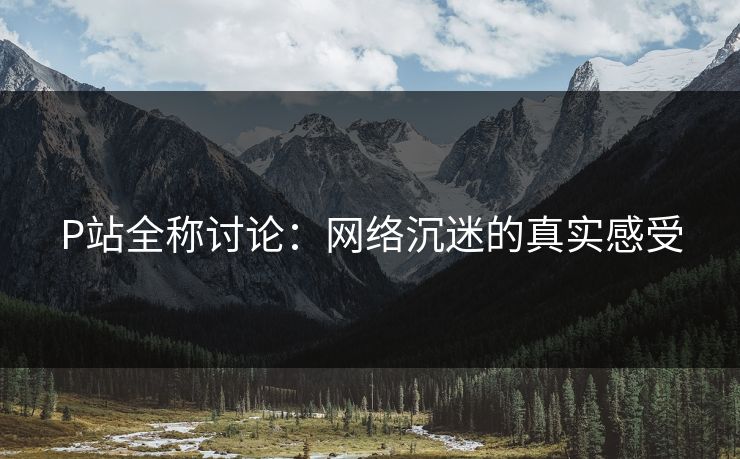 P站全称讨论：网络沉迷的真实感受